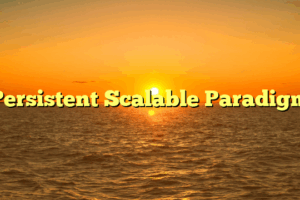 Persistent Scalable Paradigm