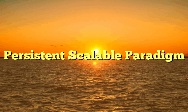 Persistent Scalable Paradigm