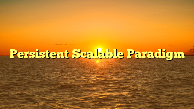 Persistent Scalable Paradigm