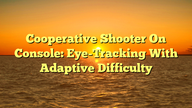 Cooperative Shooter On Console: Eye-Tracking With Adaptive Difficulty