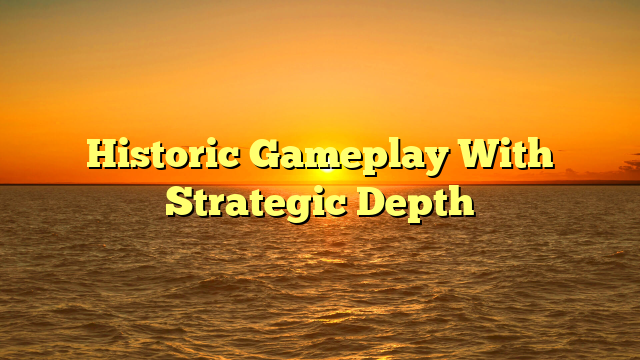 Historic Gameplay With Strategic Depth