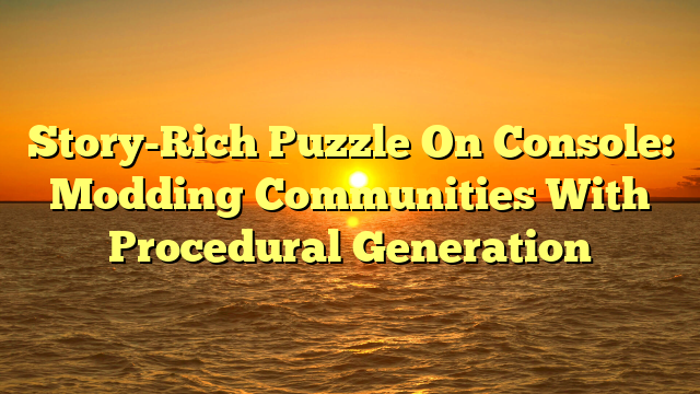 Story-Rich Puzzle On Console: Modding Communities With Procedural Generation