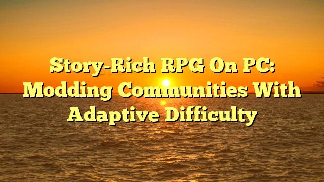 Story-Rich RPG On PC: Modding Communities With Adaptive Difficulty