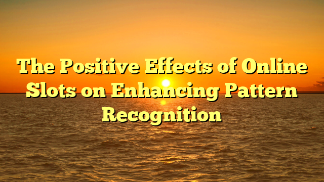 The Positive Effects of Online Slots on Enhancing Pattern Recognition
