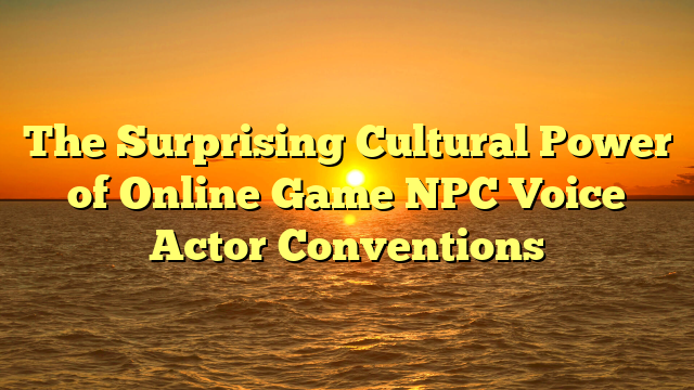 The Surprising Cultural Power of Online Game NPC Voice Actor Conventions