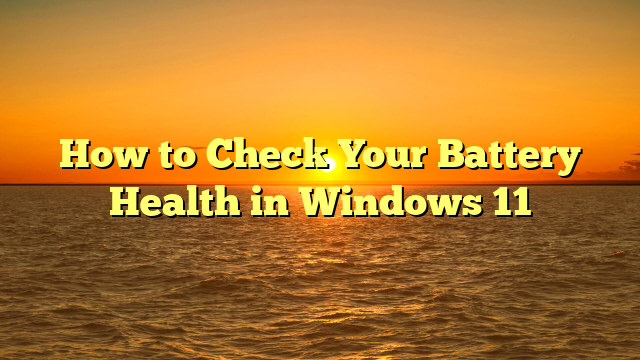 How to Check Your Battery Health in Windows 11