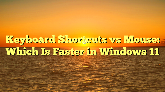 Keyboard Shortcuts vs Mouse: Which Is Faster in Windows 11